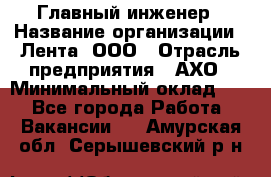 Главный инженер › Название организации ­ Лента, ООО › Отрасль предприятия ­ АХО › Минимальный оклад ­ 1 - Все города Работа » Вакансии   . Амурская обл.,Серышевский р-н